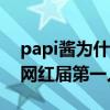 papi醬為什么這么火（眾人中脫穎而出被稱網紅屆第一人）