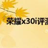 榮耀x30i評測缺點（榮耀x30手機怎么樣）