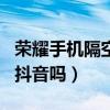 榮耀手機隔空刷抖音（榮耀60pro可以隔空刷抖音嗎）
