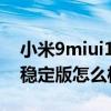 小米9miui12.5穩定版怎么樣（MIUI12.5.9穩定版怎么樣）