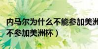 內馬爾為什么不能參加美洲杯(內馬爾為什么不參加美洲杯)
