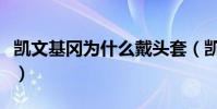 凱文基岡為什么戴頭套(凱文基岡為什么崩潰)