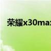 榮耀x30max續航（榮耀X30續航怎么樣）