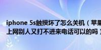 iphone 5s觸摸壞了怎么關機(蘋果5s不關機的情況下、能上網別人又打不進來電話可以的嗎)