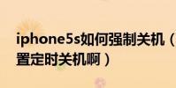 iphone5s如何強制關機(IPhone5S怎么設置定時關機啊)