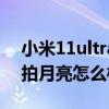 小米11ultra拍月亮專業參數（小米11ultra拍月亮怎么樣）