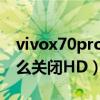vivox70pro手機怎么關hd（vivox70Pro怎么關閉HD）