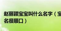 趙麗穎寶寶叫什么名字(寶寶的小名很可愛大名很順口)