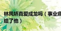 林鳳嬌真愛成龍嗎(事業鼎峰時期毅然選擇嫁給了他)