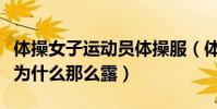 體操女子運動員體操服(體操女運動員體操服為什么那么露)
