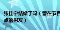 張佳寧結婚了嗎(曾在節目中說過喜歡爺們一點的男友)