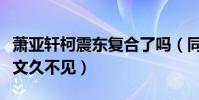 蕭亞軒柯震東復合了嗎(同時發同樣的自拍配文久不見)