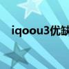 iqoou3優缺點（iQOOZ3有什么優缺點）