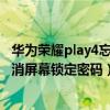 華為榮耀play4忘記鎖屏密碼怎么辦（華為榮耀暢玩4怎么取消屏幕鎖定密碼）
