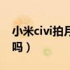 小米civi拍月亮可以嗎（小米civi可以拍月亮嗎）