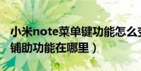 小米note菜單鍵功能怎么變了(小米Note的鋪助功能在哪里)