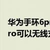 華為手環6pro可以無線充電嗎（華為手環6pro可以無線充電嗎）