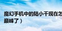 魔幻手機中的陸小千現在怎么樣了(出道就是巔峰了)