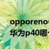 opporeno6和華為nova9（opporeno6和華為p40哪個好）
