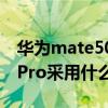 華為mate50 pro屏幕供應商（華為Mate50Pro采用什么屏幕）