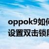 oppok9如何調雙擊進入（oppok9pro怎么設置雙擊鎖屏）