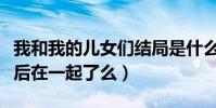 我和我的兒女們結局是什么(錢安安和高遠最后在一起了么)