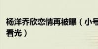 楊洋喬欣戀情再被曝(小號被扒出少女心事被看光)