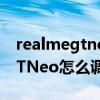 realmegtneo標準版打游戲咋樣（realmeGTNeo怎么調節游戲手感）