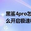 黑鯊4pro怎么開啟極速模式（黑鯊4sPro怎么開啟極速模式）