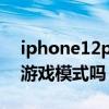 iphone12pro游戲模式設置（iphone12有游戲模式嗎）