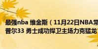 最強nba 維金斯(11月22日NBA常規賽戰報:維金斯32 7 普爾33 勇士成功捍衛主場力克猛龍)