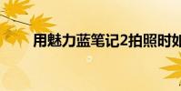 用魅力藍筆記2拍照時如何添加特效
