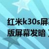 紅米k30s屏幕下方發暗（紅米K30s至尊紀念版屏幕發暗）