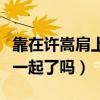 靠在許嵩肩上的是沈月什么梗（兩人是官宣在一起了嗎）