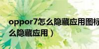oppor7怎么隱藏應用圖標視頻(oppor7怎么隱藏應用)