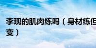 李現的肌肉練嗎(身材練但是臉和身高無法改變)