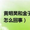 黃明昊和金子涵什么關系（黃明昊媽媽欠款是怎么回事）