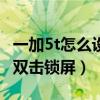 一加5t怎么設置雙擊鎖屏（一加9RT怎么設置雙擊鎖屏）