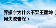 喬振宇為什么不娶王麗坤(二人的愛情長跑為何失敗告終)