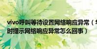 vivo呼叫等待設置網絡響應異常(華為榮耀4設置呼叫等待時提示網絡響應異常怎么回事)