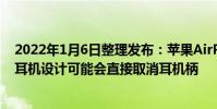 2022年1月6日整理發布:蘋果AirPodsPro2會擁有全新的耳機設計可能會直接取消耳機柄