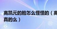 高凱元的臉怎么怪怪的(高凱元的臉動過刀子真的么)