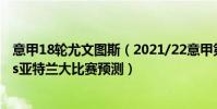 意甲18輪尤文圖斯(2021/22意甲第14輪前瞻:尤文圖斯vs亞特蘭大比賽預測)