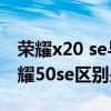 榮耀x20 se與vivo iqooz5x（iqooz5x和榮耀50se區別是什么）