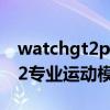 watchgt2pro支持運動模式（華為watchgt2專業運動模式是什么）