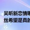 吳昕新戀情曝光（大齡單身宅女終于開花了粉絲希望是真的）