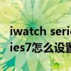 iwatch series7表盤壁紙（AppleWatchSeries7怎么設置表盤）