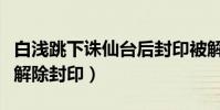 白淺跳下誅仙臺后封印被解除(為什么這樣會解除封印)