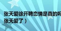 張天愛徐開聘戀情是真的嗎(徐開聘公開接送張天愛了)