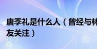 唐季禮是什么人(曾經與林心如的戀情備受網友關注)